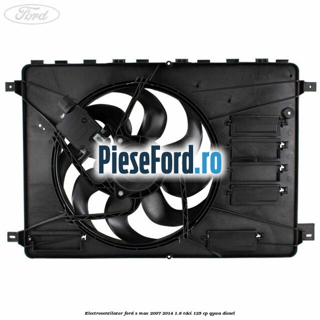 Electroventilator Ford S-Max 2007-2014 1.8 TDCi 125 cp QYWA diesel