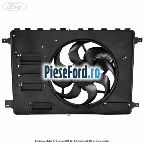Electroventilator Ford S-Max 2007-2014 2.0 EcoBoost 203 cp TNWA benzina