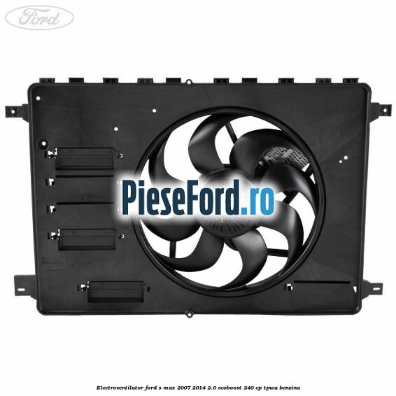 Electroventilator Ford S-Max 2007-2014 2.0 EcoBoost 240 cp TPWA benzina