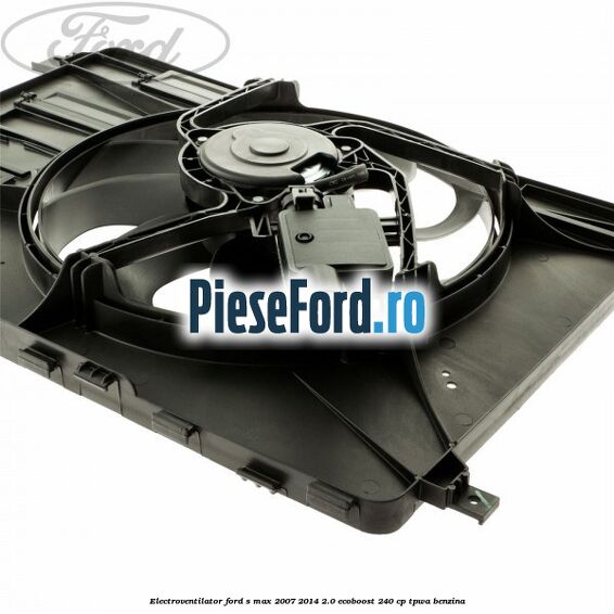 Electroventilator Ford S-Max 2007-2014 2.0 EcoBoost 240 cp TPWA benzina