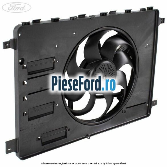 Electroventilator Ford S-Max 2007-2014 2.0 TDCi 115 cp KLWA, TYWA diesel