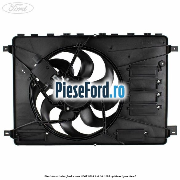 Electroventilator Ford S-Max 2007-2014 2.0 TDCi 115 cp KLWA, TYWA diesel