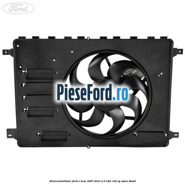 Electroventilator Ford S-Max 2007-2014 2.0 TDCi 130 cp Electroventilator Ford S-Max 2007-2014 2.0 TDCi 130 cp AZWA diesel