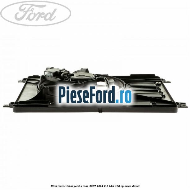Electroventilator Ford S-Max 2007-2014 2.0 TDCi 130 cp Electroventilator Ford S-Max 2007-2014 2.0 TDCi 130 cp AZWA diesel