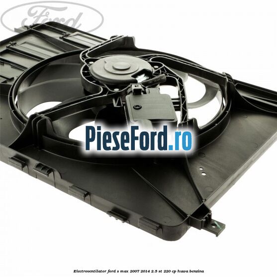 Electroventilator Ford S-Max 2007-2014 2.5 ST 220 cp HUWA benzina
