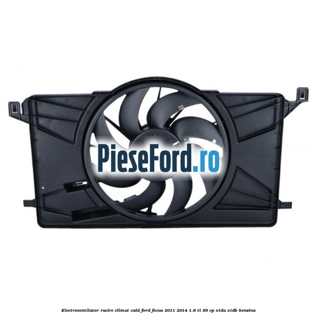 Electroventilator racire climat cald Ford Focus 2011-2014 1.6 Ti 85 cp Electroventilator racire climat cald Ford Focus 2011-2014 1.6 Ti 85 cp XTDA, XTDB benzina