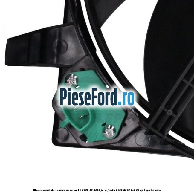 Electroventilator racire cu AC an 11/2001-10/2003 Ford Fiesta 2002-2005 1.3 60 cp BAJA benzina
