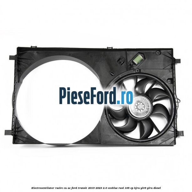 Electroventilator racire cu AC Ford Transit 2019-2023 2.0 EcoBlue RWD 105 cp Electroventilator racire cu AC Ford Transit 2019-2023 2.0 EcoBlue RWD 105 cp BJRA, YLR6, YLRA diesel