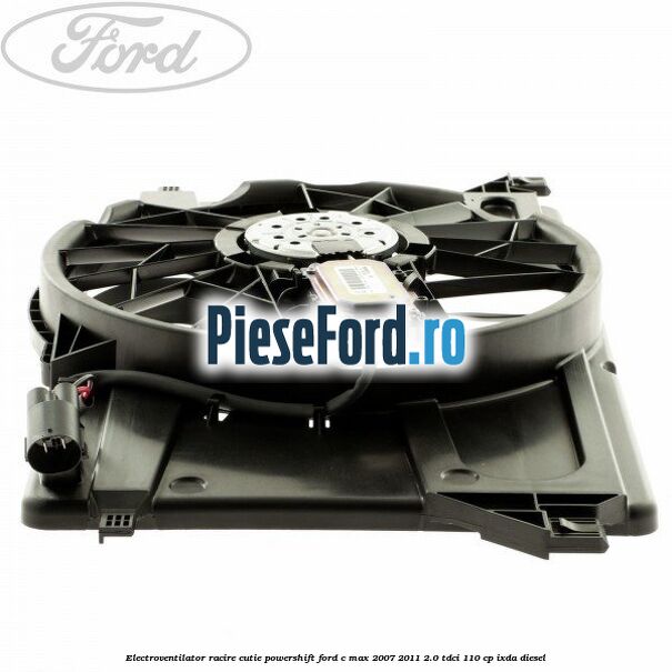Electroventilator racire, cutie powershift Ford C-Max 2007-2011 2.0 TDCi 110 cp IXDA diesel