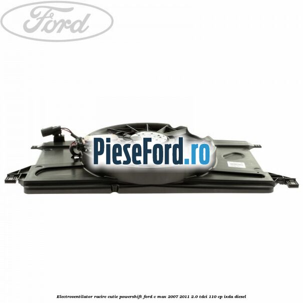Electroventilator racire, cutie powershift Ford C-Max 2007-2011 2.0 TDCi 110 cp IXDA diesel