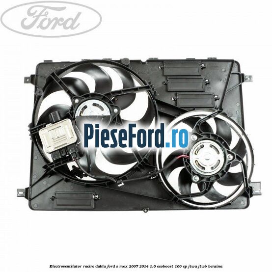 Electroventilator racire dublu Ford S-Max 2007-2014 1.6 EcoBoost 160 cp JTWA, JTWB benzina