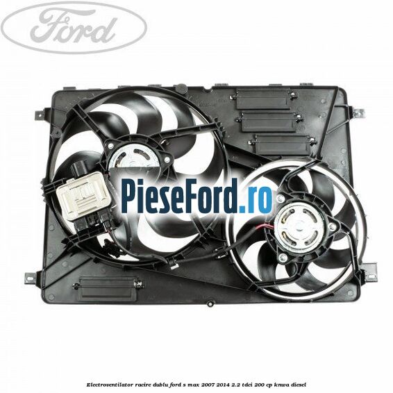 Electroventilator racire dublu Ford S-Max 2007-2014 2.2 TDCi 200 cp KNWA diesel