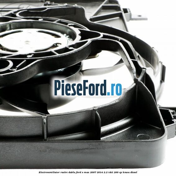 Electroventilator racire dublu Ford S-Max 2007-2014 2.2 TDCi 200 cp KNWA diesel