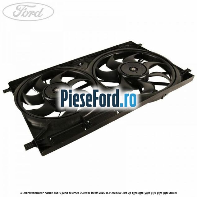 Electroventilator racire dublu Ford Tourneo Custom 2019-2023 2.0 EcoBlue 105 cp Electroventilator racire dublu Ford Tourneo Custom 2019-2023 2.0 EcoBlue 105 cp BJFA, BJFB, YLF6, YLFA, YLFB, YLFS diesel