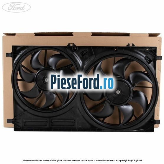 Electroventilator racire dublu Ford Tourneo Custom 2019-2023 2.0 EcoBlue mHEV 130 cp BKFC, BKFD Hybrid