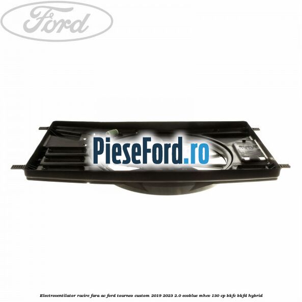 Electroventilator racire fara AC Ford Tourneo Custom 2019-2023 2.0 EcoBlue mHEV 130 cp BKFC, BKFD Hybrid