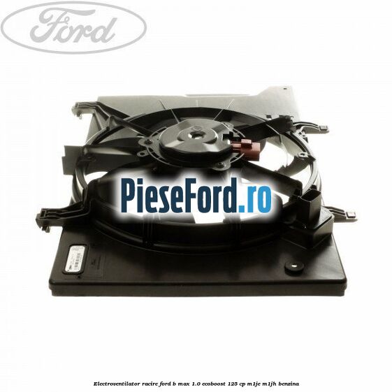Electroventilator racire Ford B-Max 1.0 EcoBoost 125 cp M1JE, M1JH benzina