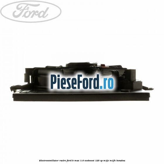 Electroventilator racire Ford B-Max 1.0 EcoBoost 125 cp M1JE, M1JH benzina