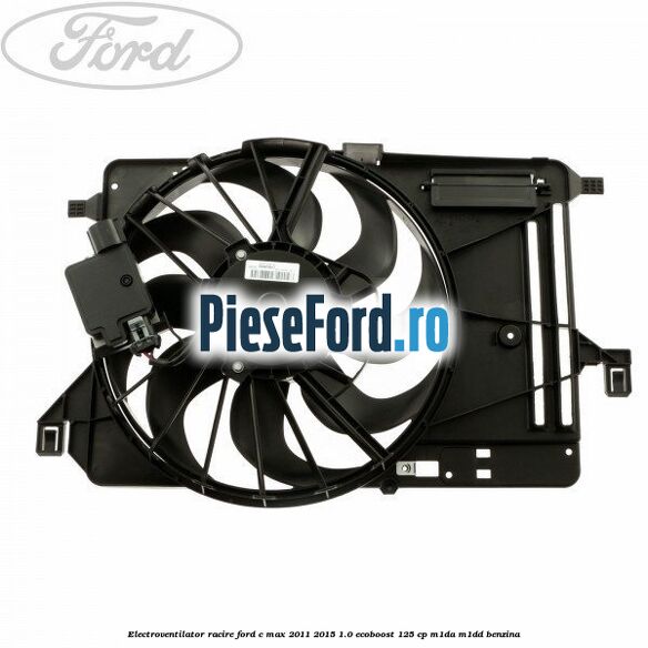 Electroventilator racire Ford C-Max 2011-2015 1.0 EcoBoost 125 cp M1DA, M1DD benzina