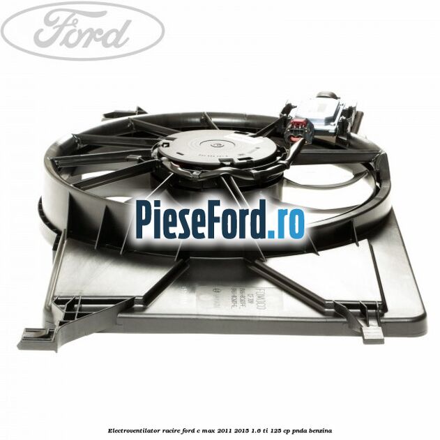 Electroventilator racire Ford C-Max 2011-2015 1.6 Ti 125 cp PNDA benzina