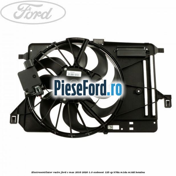 Electroventilator racire Ford C-Max 2016-2020 1.0 EcoBoost 125 cp B7DA, M1DA, M1DD benzina