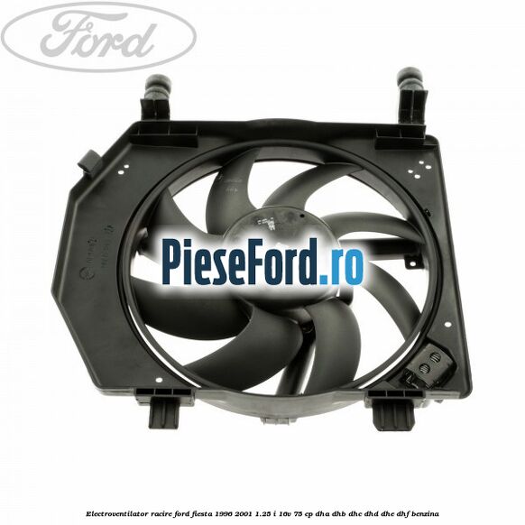 Electroventilator racire Ford Fiesta 1996-2001 1.25 i 16V 75 cp DHA, DHB, DHC, DHD, DHE, DHF benzina