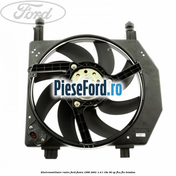 Electroventilator racire Ford Fiesta 1996-2001 1.4 i 16V 90 cp FHA, FHE benzina