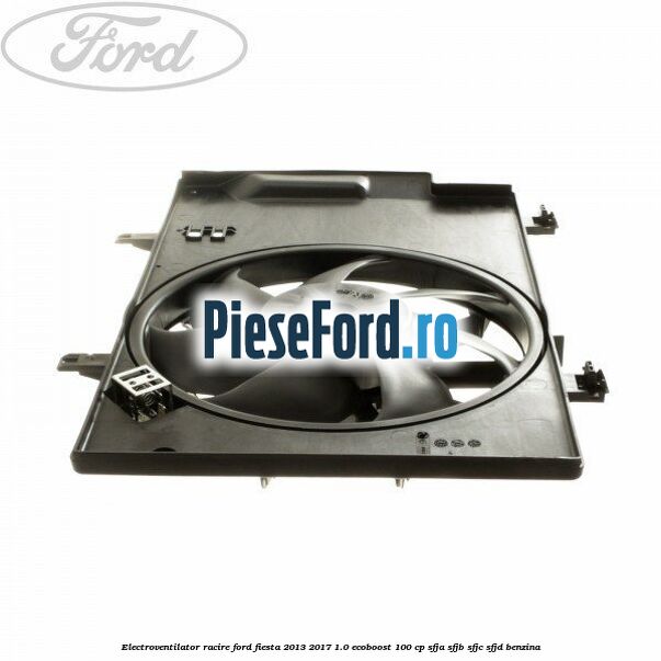 Electroventilator racire Ford Fiesta 2013-2017 1.0 EcoBoost 100 cp Electroventilator racire Ford Fiesta 2013-2017 1.0 EcoBoost 100 cp SFJA, SFJB, SFJC, SFJD benzina
