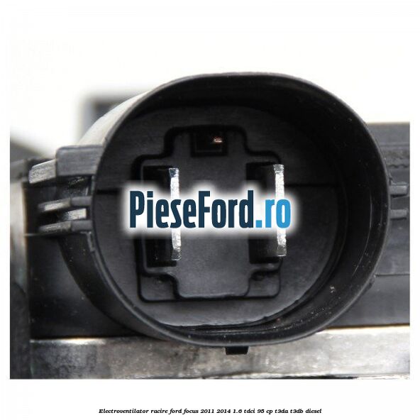 Electroventilator racire Ford Focus 2011-2014 1.6 TDCi 95 cp T3DA, T3DB diesel