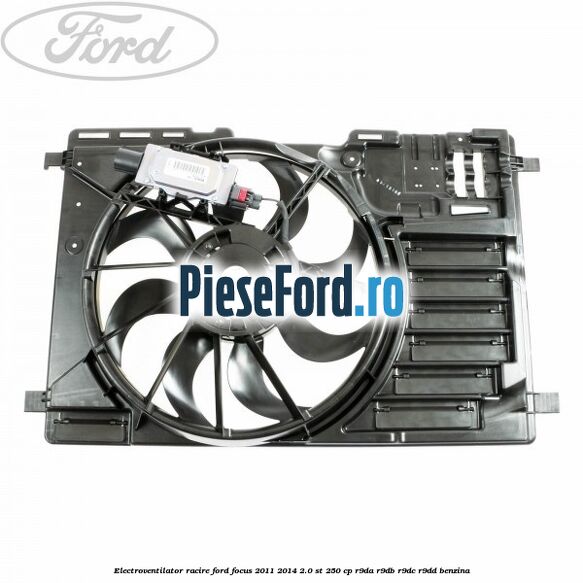 Electroventilator racire Ford Focus 2011-2014 2.0 ST 250 cp R9DA, R9DB, R9DC, R9DD benzina
