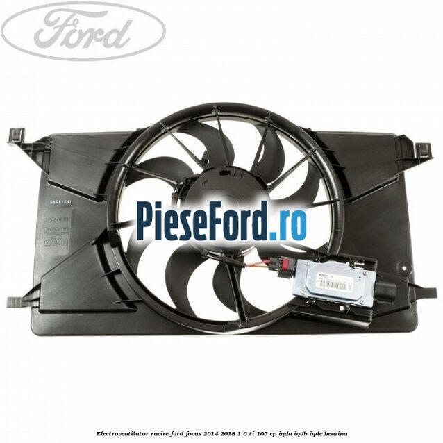 Electroventilator racire Ford Focus 2014-2018 1.6 Ti 105 cp