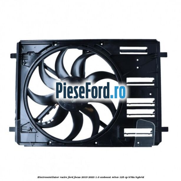 Electroventilator racire Ford Focus 2019-2023 1.0 EcoBoost mHEV 125 cp Electroventilator racire Ford Focus 2019-2023 1.0 EcoBoost mHEV 125 cp B7DA Hybrid