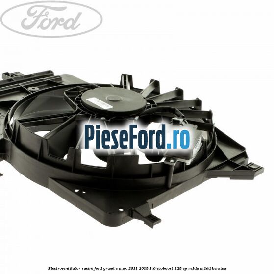 Electroventilator racire Ford Grand C-Max 2011-2015 1.0 EcoBoost 125 cp Electroventilator racire Ford Grand C-Max 2011-2015 1.0 EcoBoost 125 cp M1DA, M1DD benzina