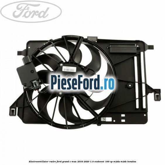 Electroventilator racire Ford Grand C-Max 2016-2020 1.0 EcoBoost 100 cp M2DA, M2DC benzina