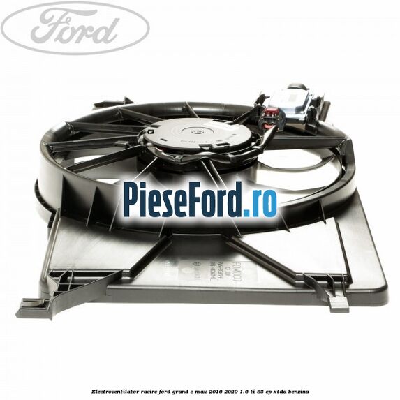 Electroventilator racire Ford Grand C-Max 2016-2020 1.6 Ti 85 cp Electroventilator racire Ford Grand C-Max 2016-2020 1.6 Ti 85 cp XTDA benzina