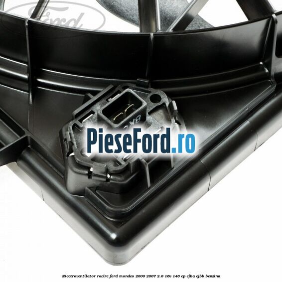 Electroventilator racire Ford Mondeo 2000-2007 2.0 16V 146 cp CJBA, CJBB benzina