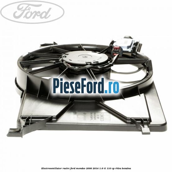 Electroventilator racire Ford Mondeo 2008-2014 1.6 Ti 110 cp RHBA benzina