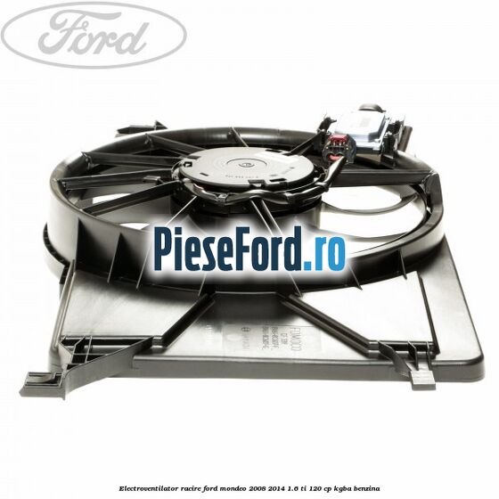 Electroventilator racire Ford Mondeo 2008-2014 1.6 Ti 120 cp Electroventilator racire Ford Mondeo 2008-2014 1.6 Ti 120 cp KGBA benzina