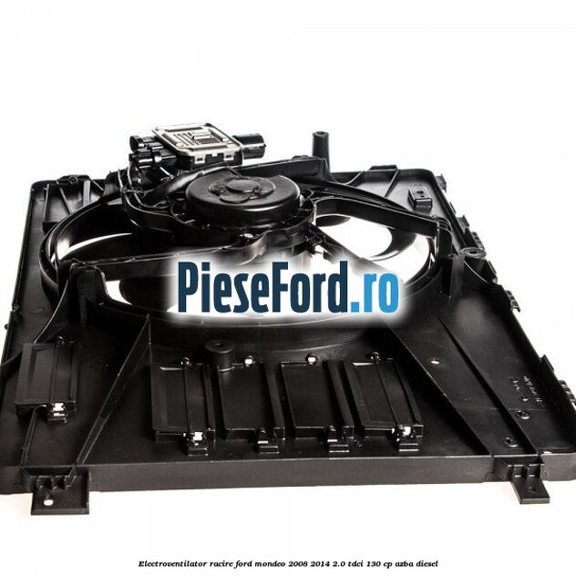 Electroventilator racire Ford Mondeo 2008-2014 2.0 TDCi 130 cp AZBA diesel