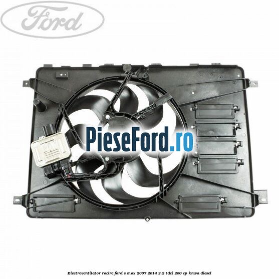 Electroventilator racire Ford S-Max 2007-2014 2.2 TDCi 200 cp KNWA diesel