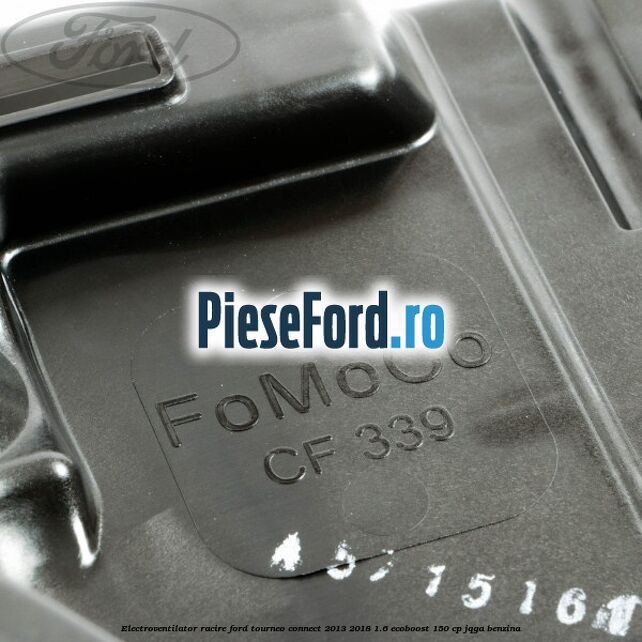 Electroventilator racire Ford Tourneo Connect 2013-2018 1.6 EcoBoost 150 cp JQGA benzina