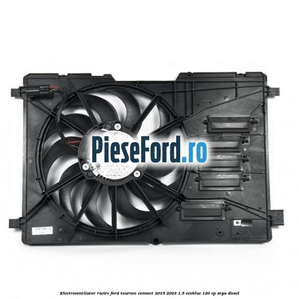 Electroventilator racire Ford Tourneo Connect 2019-2023 1.5 EcoBlue 120 cp ZTGA diesel