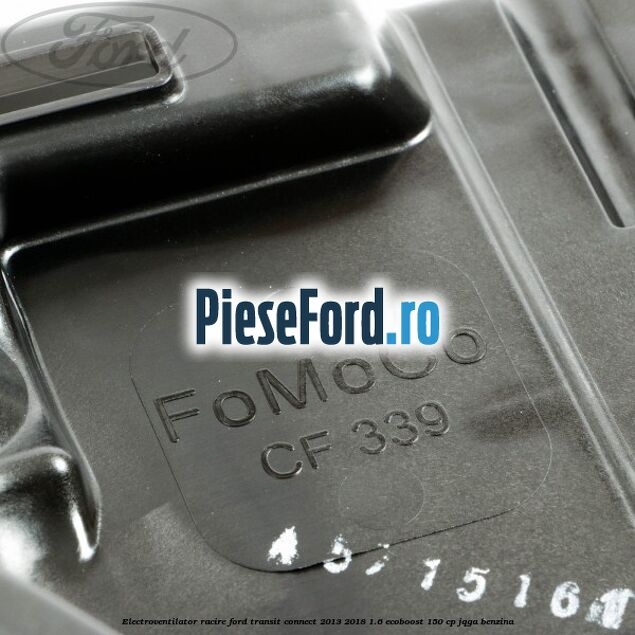 Electroventilator racire Ford Transit Connect 2013-2018 1.6 EcoBoost 150 cp JQGA benzina