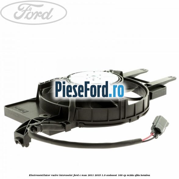 Electroventilator racire intercooler Ford C-Max 2011-2015 1.0 EcoBoost 100 cp M2DA, SFDA benzina
