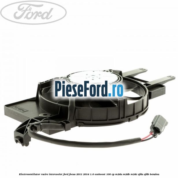 Electroventilator racire intercooler Ford Focus 2011-2014 1.0 EcoBoost 100 cp M2DA, M2DB, M2DC, SFDA, SFDB benzina