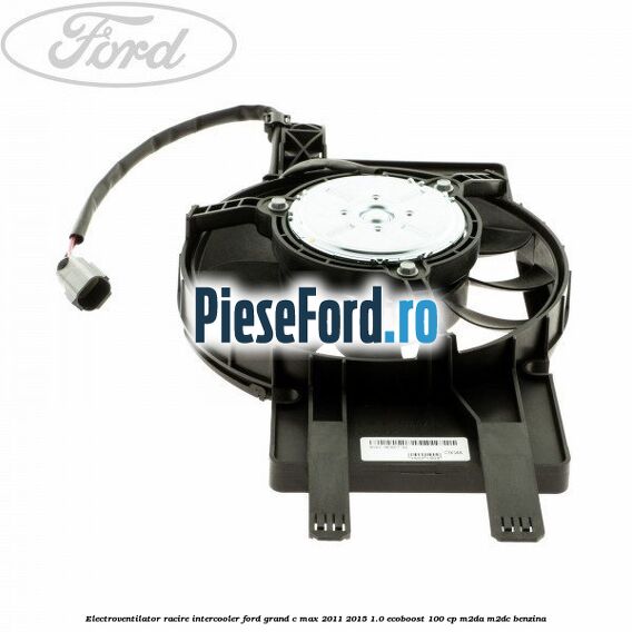 Electroventilator racire intercooler Ford Grand C-Max 2011-2015 1.0 EcoBoost 100 cp M2DA, M2DC benzina