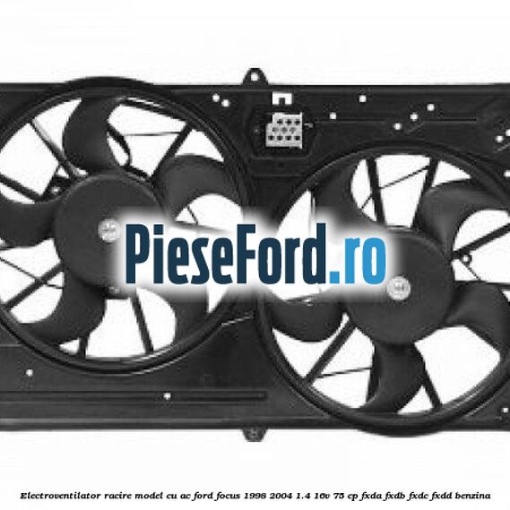 Electroventilator racire model cu AC Ford Focus 1998-2004 1.4 16V 75 cp Electroventilator racire model cu AC Ford Focus 1998-2004 1.4 16V 75 cp FXDA, FXDB, FXDC, FXDD benzina