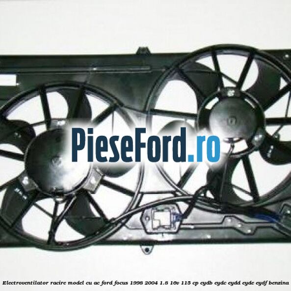 Electroventilator racire model cu AC Ford Focus 1998-2004 1.8 16V 115 cp EYDB, EYDC, EYDD, EYDE, EYDF benzina