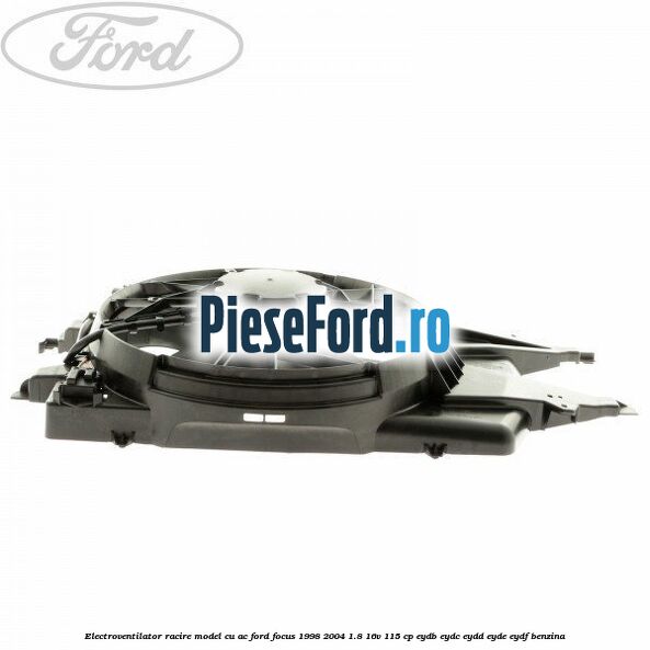 Electroventilator racire model cu AC Ford Focus 1998-2004 1.8 16V 115 cp EYDB, EYDC, EYDD, EYDE, EYDF benzina