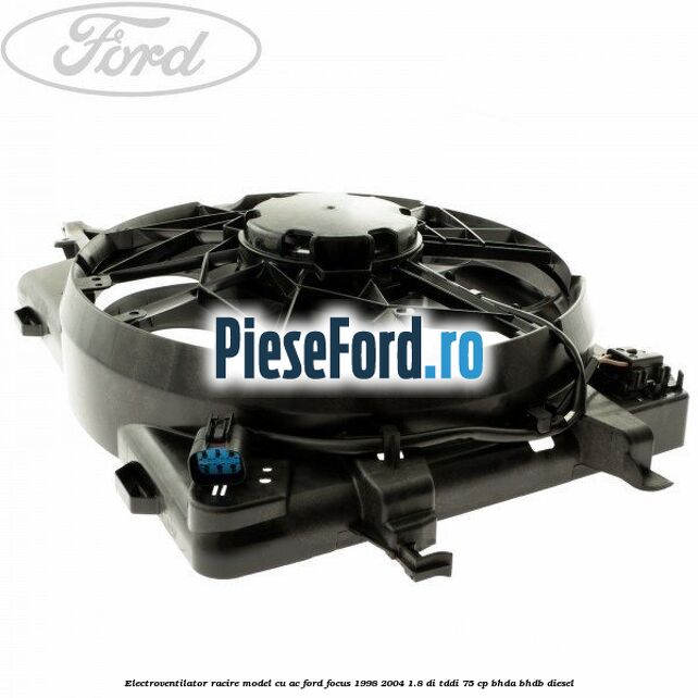 Electroventilator racire model cu AC Ford Focus 1998-2004 1.8 DI/TDDi 75 cp Electroventilator racire model cu AC Ford Focus 1998-2004 1.8 DI/TDDi 75 cp BHDA, BHDB diesel